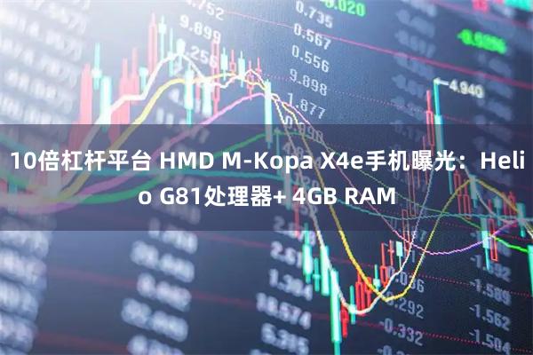 10倍杠杆平台 HMD M-Kopa X4e手机曝光：Helio G81处理器+ 4GB RAM